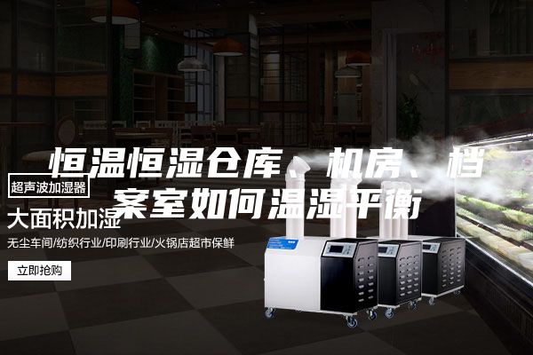 恒溫恒濕倉庫、機房、檔案室如何溫濕平衡