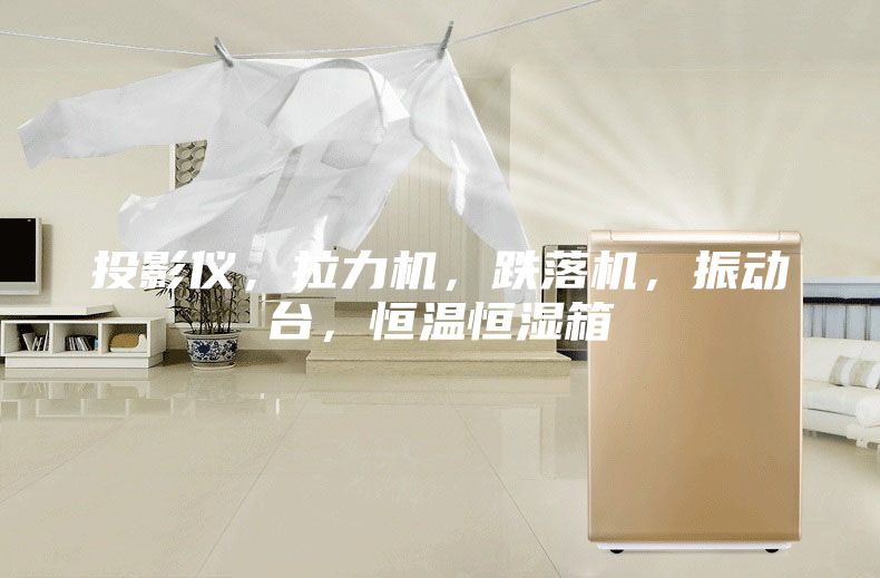 投影儀，拉力機(jī)，跌落機(jī)，振動臺，恒溫恒濕箱