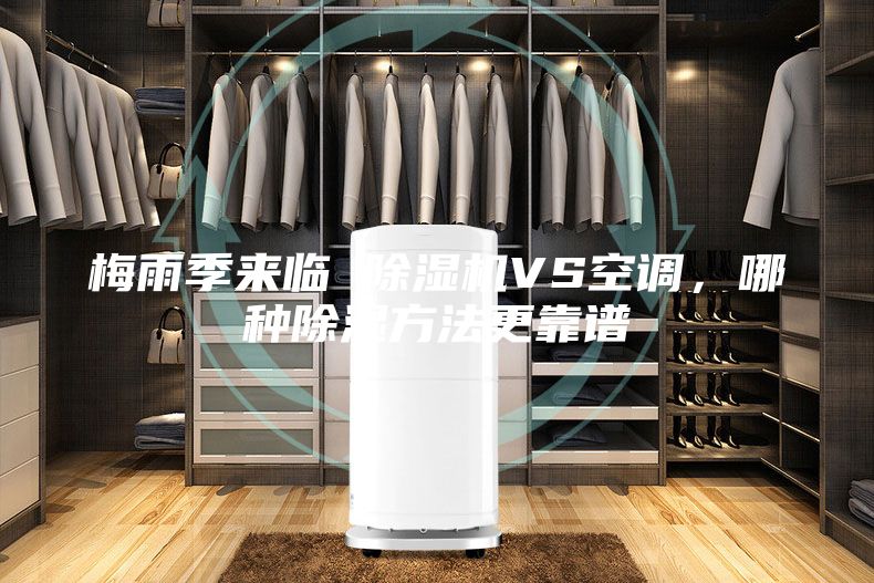 梅雨季來臨 除濕機(jī)VS空調(diào)，哪種除濕方法更靠譜