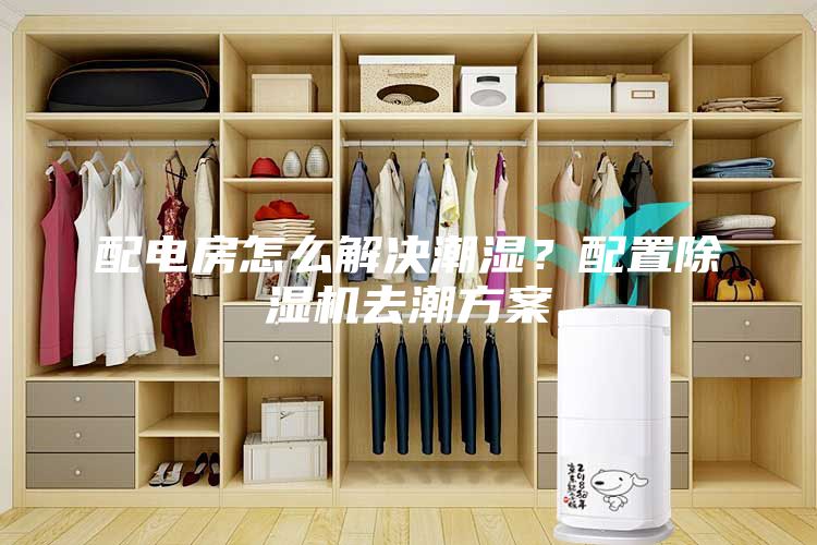 配電房怎么解決潮濕？配置除濕機去潮方案