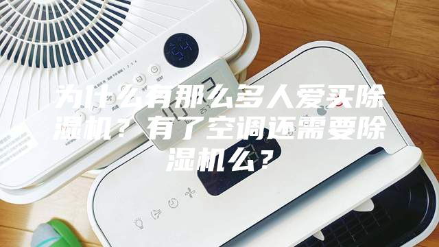 為什么有那么多人愛買除濕機？有了空調(diào)還需要除濕機么？